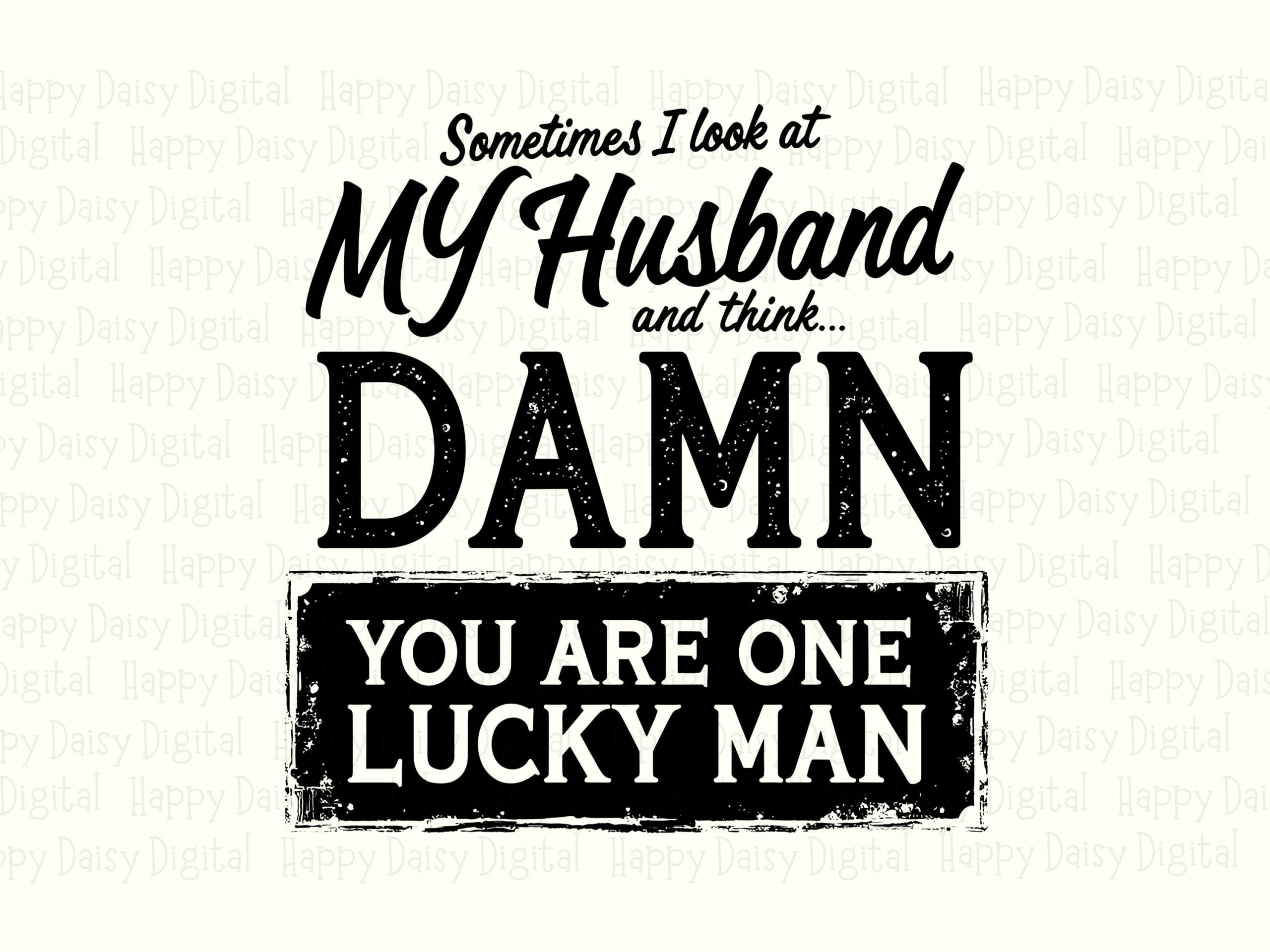Sometimes I Look At My Husband And Think Damn You Are One Lucky Man SVG PNG Funny Husband Quote Cricut Silhouette Canva Commercial Use POD - Image 2