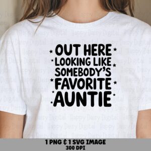 Out Here Looking Like Somebody's Favorite Auntie SVG PNG Favorite Auntie Quote Stacked Text Cricut Silhouette Canva Commercial Use POD