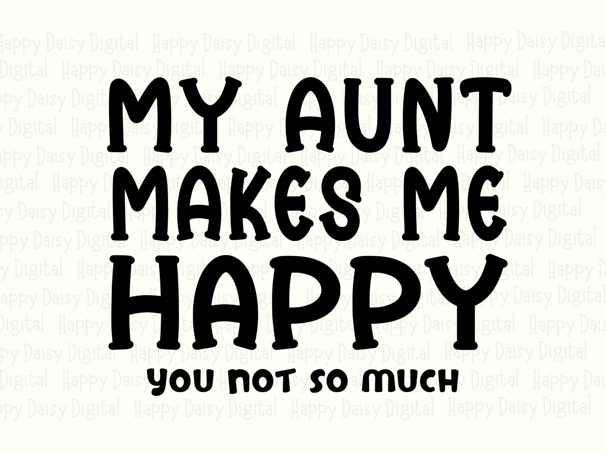 My Aunt Makes Me Happy You Not So Much SVG PNG Funny Aunt Quote Bold Stacked Text Cricut Silhouette Canva Commercial Use POD - Image 2