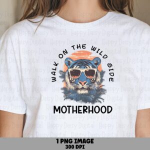 Best Mama Ever PNG Walk On The Wild Side Tiger Motherhood Design Sublimation Commercial Use POD