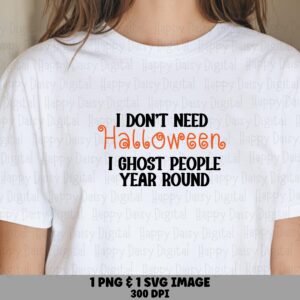 I Don't Need Halloween I Ghost People Year Round SVG PNG Ghost People Pun Colorful Stacked Text Cricut Silhouette Canva Commercial Use POD