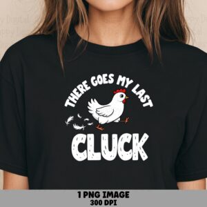 Last Cluck Hen Quote, Sassy Walking Chicken PNG | Sublimation Commercial Use | 300 DPI, Transparent Background
