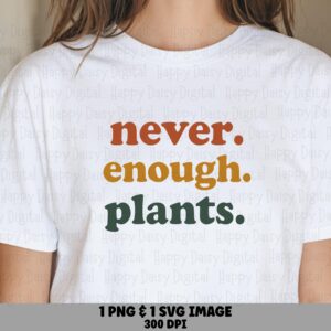 Never Enough Plants PNG SVG | Sublimation Commercial Use POD