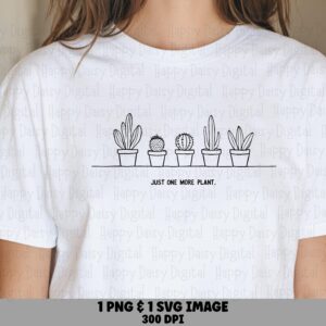 Just One More Plant PNG SVG | Sublimation Commercial Use POD