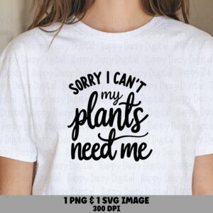 Sorry My Plants Need Me PNG SVG | Sublimation Commercial Use POD