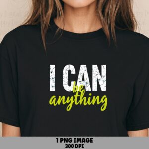 I Can Be Anything PNG | Sublimation Commercial Use POD