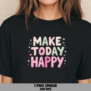 Make Today Happy PNG | Sublimation Commercial Use POD