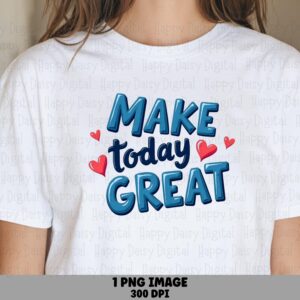 Make Today Great PNG | Sublimation Commercial Use POD