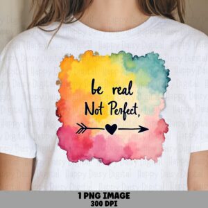 Be Real Not Perfect PNG | Sublimation Commercial Use POD