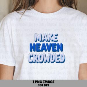 Make Heaven Crowded PNG | Sublimation Commercial Use POD