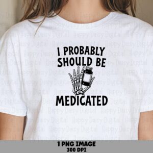 Should Be Medicated, Dark Humor Skeleton PNG Sublimation Design | Commercial Use | 300 DPI Transparent