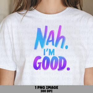 Nah Im Good, Gradient Text PNG | Sublimation Design | Commercial Use - Bold Font Refusal Quote, Print-Ready
