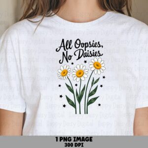 All Oopsies No Daisies PNG | Sublimation Commercial Use POD