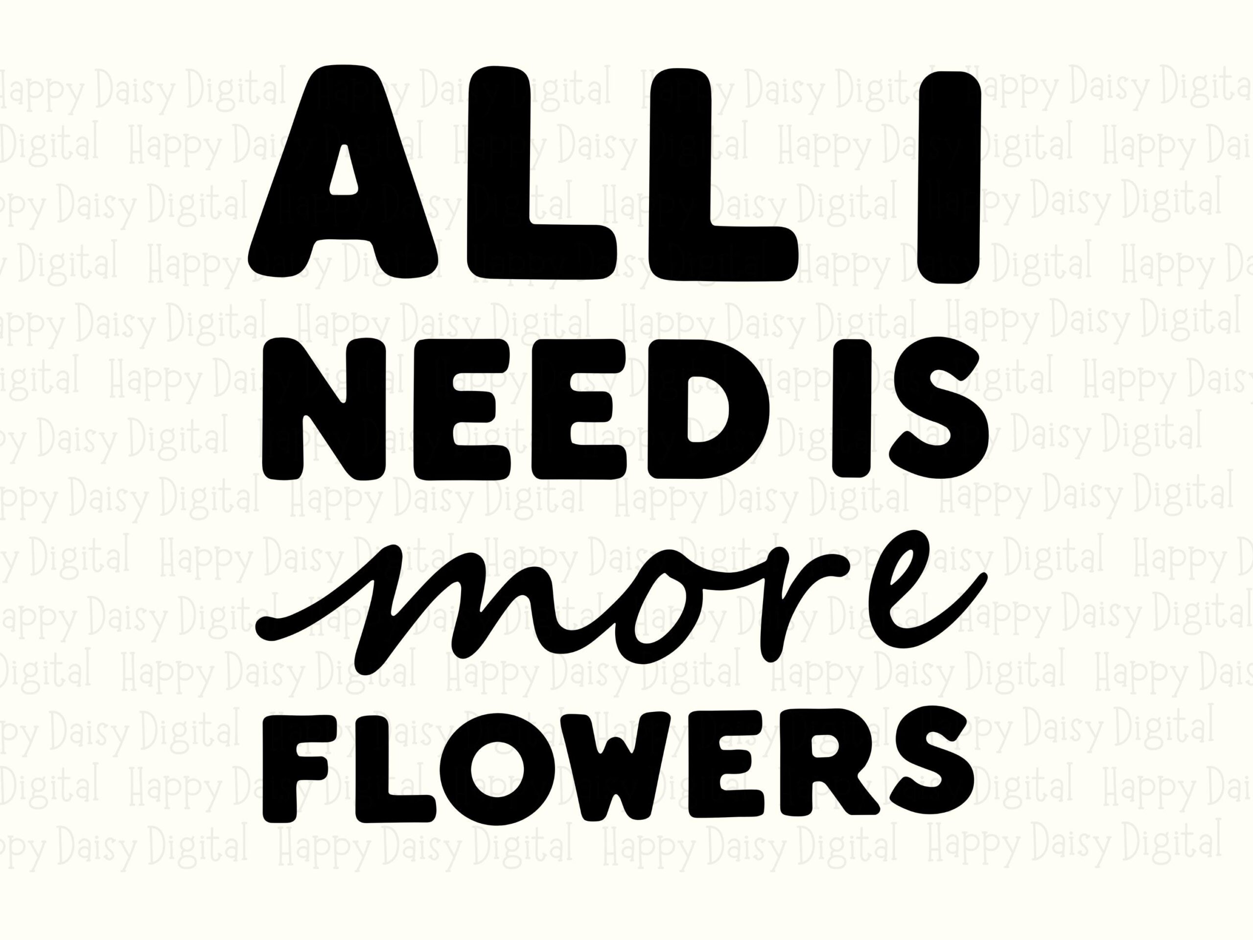 All I Need Is More Flowers PNG SVG | Sublimation Commercial Use POD - Image 2