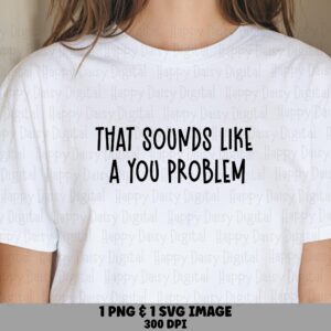 You Problem Svg, Sassy Quote Design For Merch | Digital Png Bundle, 300 Dpi - Cricut Silhouette