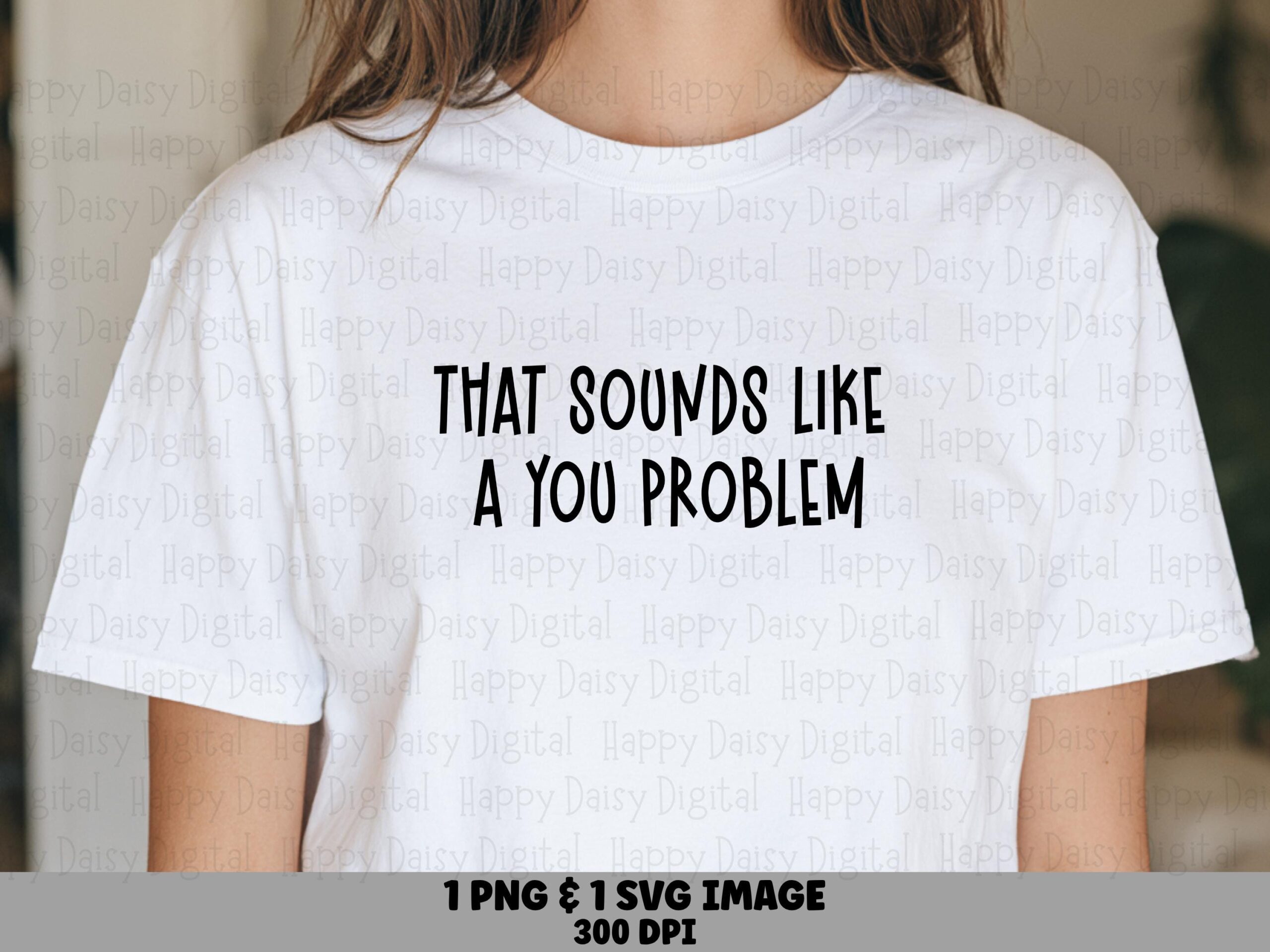 You Problem Svg, Sassy Quote Design For Merch | Digital Png Bundle, 300 Dpi - Cricut Silhouette