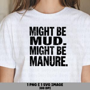 Might Be Mud, Distressed Farm Life Design | SVG PNG Bundle | 300 DPI Commercial Use - For Tumblers, Totes, Mugs