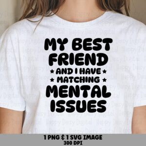 Best Friend Svg, Matching Mental Issues Quote, Humor Design - Sublimation Png, Bundle | Commercial License