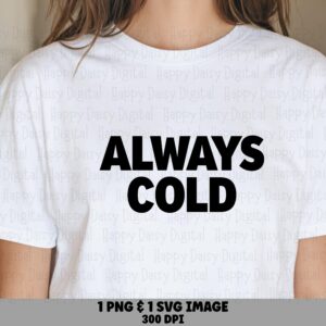 Always Cold SVG, Funny Quote Design - Bold Stacked Lettering, PNG Sublimation File, Commercial License