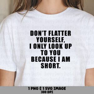 Dont Flatter Svg, Short Girl Humor Design - Quote Bundle, Png File, Cricut Silhouette, 300 Dpi