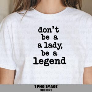 Be A Legend PNG, Typewriter Feminist Design | Sublimation DTF Artwork | Commercial Use, 300 DPI