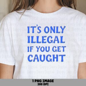 Only Illegal PNG, Funny Sarcastic Design | Sublimation DTF Ready | Blue Bold Typography, 300 DPI