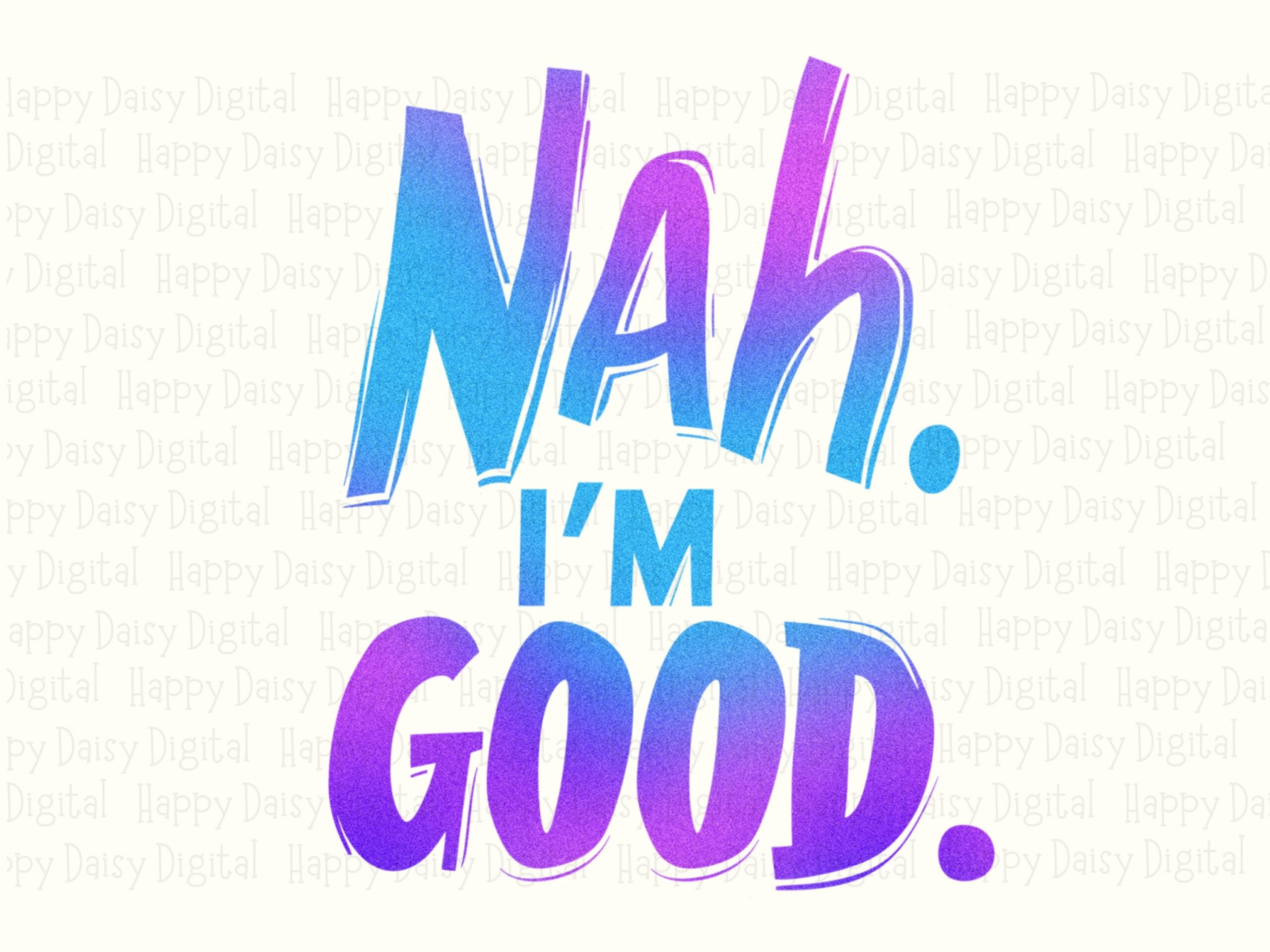 Nah Im Good, Gradient Text PNG | Sublimation Design | Commercial Use - Bold Font Refusal Quote, Print-Ready - Image 2