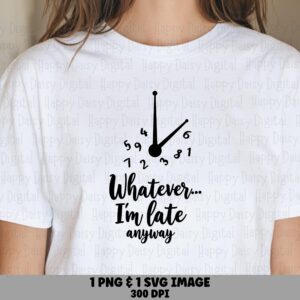 Im Late Anyway SVG, Funny Script Clock Design, PNG Bundle - Commercial Use, Cricut, Tumbler Mug Tote