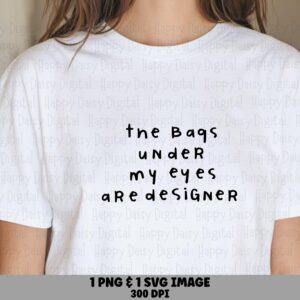 Bags Under My Eyes, Designer Quote SVG, Handwritten Black Text (PNG, Sublimation, Cricut, Silhouette)