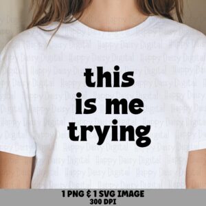 This Is Me Trying, Relatable Quote SVG PNG Bundle | Sublimation Print Files, 300 DPI | Cricut Silhouette