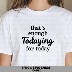 Enough Todaying, Adulting Humor SVG PNG Bundle | Serif Script Quote, Sublimation DTF Files - Cricut Silhouette
