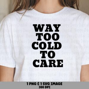 Too Cold To Care, Sassy Quote SVG PNG Bundle | Stacked Bold Design | 300 DPI, Tumblers & Mugs, Cricut Compatible