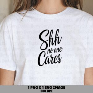 Shh No One Cares, Funny Sarcastic SVG PNG Bundle | Brush Script Quote | For Printable 300 DPI