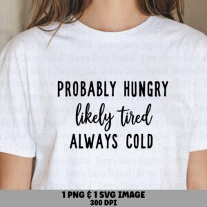 Probably Hungry, Likely Tired Always Cold Script Quote, SVG PNG Bundle | Cricut Silhouette Ready, Commercial