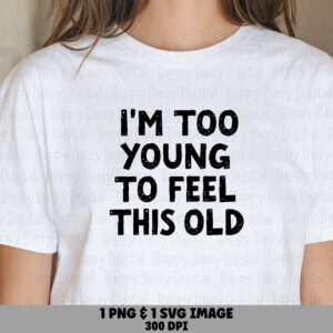 Feel Old Svg, Aging Humor Design | Funny Birthday Quote, Cricut Silhouette Ready - PNG, Sublimation, DTF Compatible, 300 DPI
