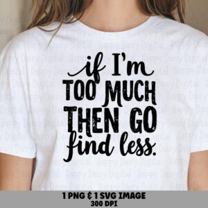 Too Much Svg, Sassy Unapologetic Design Bundle | PNG File, 300 DPI | Cricut Silhouette Commercial Use