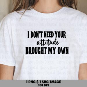 Dont Need Attitude, Sassy SVG PNG Bundle | Digital Sublimation Design, Cricut Silhouette Ready, Commercial Use