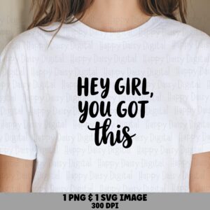 Hey Girl Svg, You Got This Design, Motivational Script PNG - Commercial Use, Cricut, Silhouette | Sublimation, 300 DPI