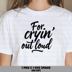 For Crying Out Loud, Funny Brush Script SVG PNG Bundle | Commercial License | Print-Ready 300 DPI, Sublimation