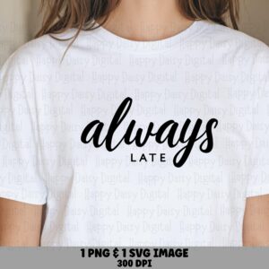 Always Late Svg, Funny Script Quote, Procrastinator Saying Png | Commercial Use, 300 Dpi, Print-Ready