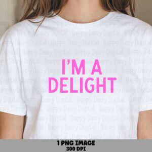 Im A Delight PNG, Sassy Quote Sublimation Graphic | Transparent 300 DPI, Commercial Use, POD Design