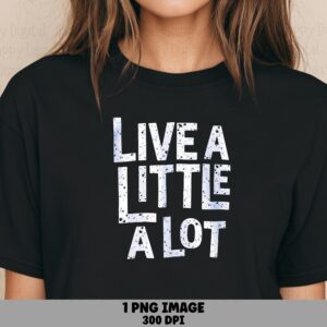 Live A Little, Distressed White Text PNG | Transparent Sublimation File | 300 DPI, Commercial Use